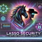 Lasso Security Sets New Standard in LLM Safety