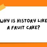 Why is history like a fruit cake?