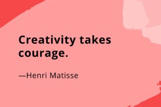 Creativity takes courage.