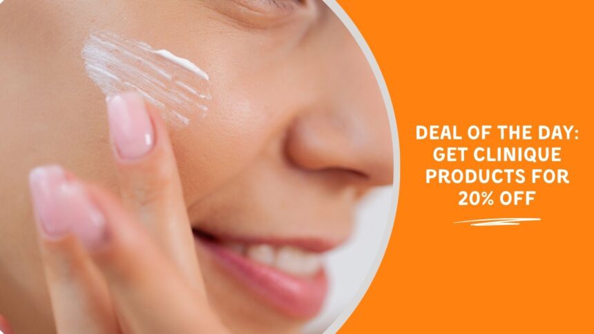 Deal of the Day: Get Clinique Products for 20% Off