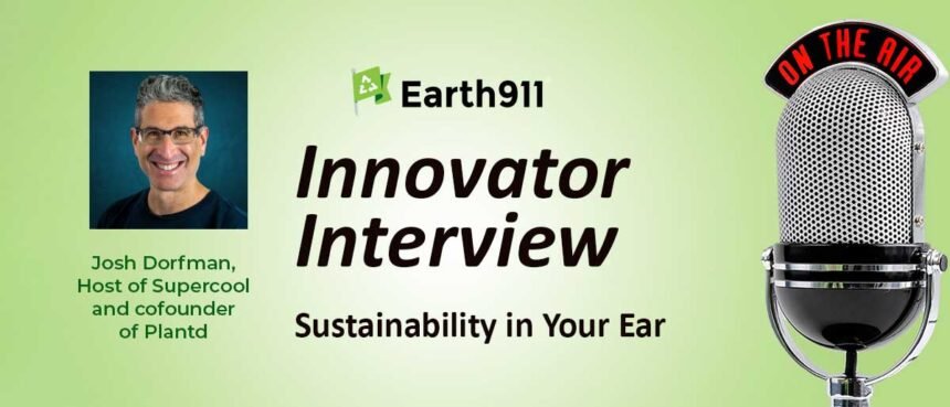 Earth911 Podcast: Josh Dorfman Makes Environmentalism Supercool