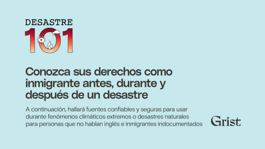 Conozca sus derechos como inmigrante antes, durante y después de un desastre