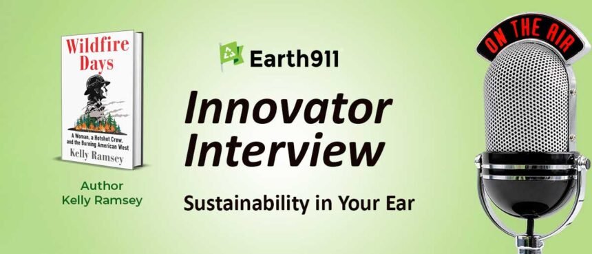 Earth911 Podcast: Kelly Ramsey on Life as a Hotshot Firefighter and the Burning Reality of America’s Wildfire Crisis