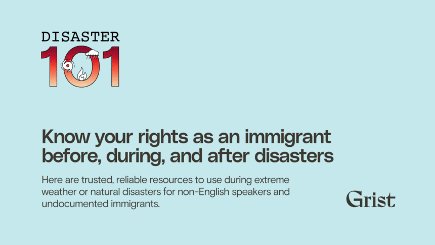 Know your rights as an immigrant before, during, and after disasters