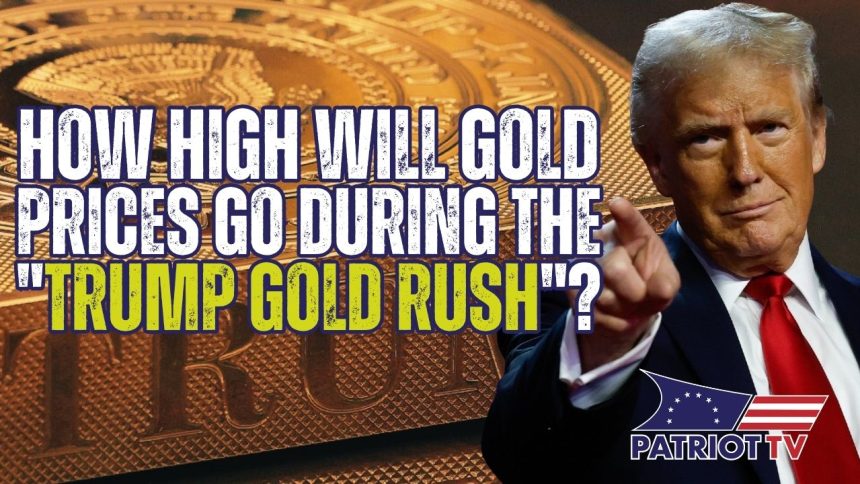 Patriot TV: How High Will Prices Go During the “Trump Gold Rush”? | The Gateway Pundit | by Promoted Video