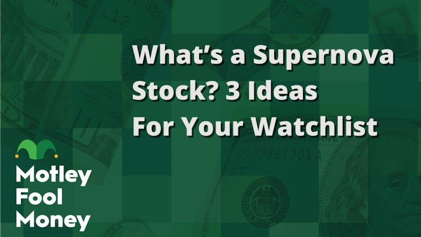 What’s a Supernova Stock? 3 Ideas for Your Watch List.