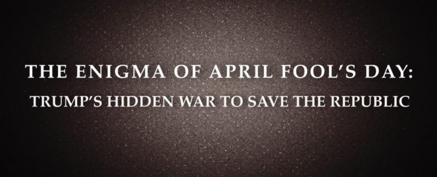 “The Enigma of April Fool’s Day: Trump’s Hidden War to Save the Republic” – New from David Clements | Joe Hoft