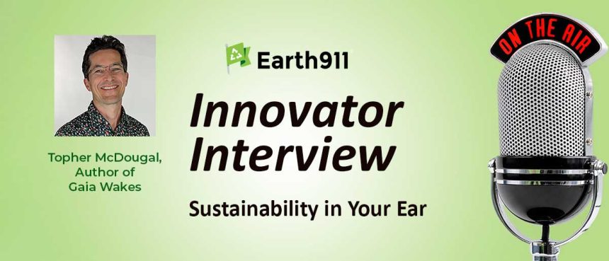 Best of Sustainability In Your Ear: Author Topher McDougal Asks If Earth Is Evolving A Planetary Consciousness