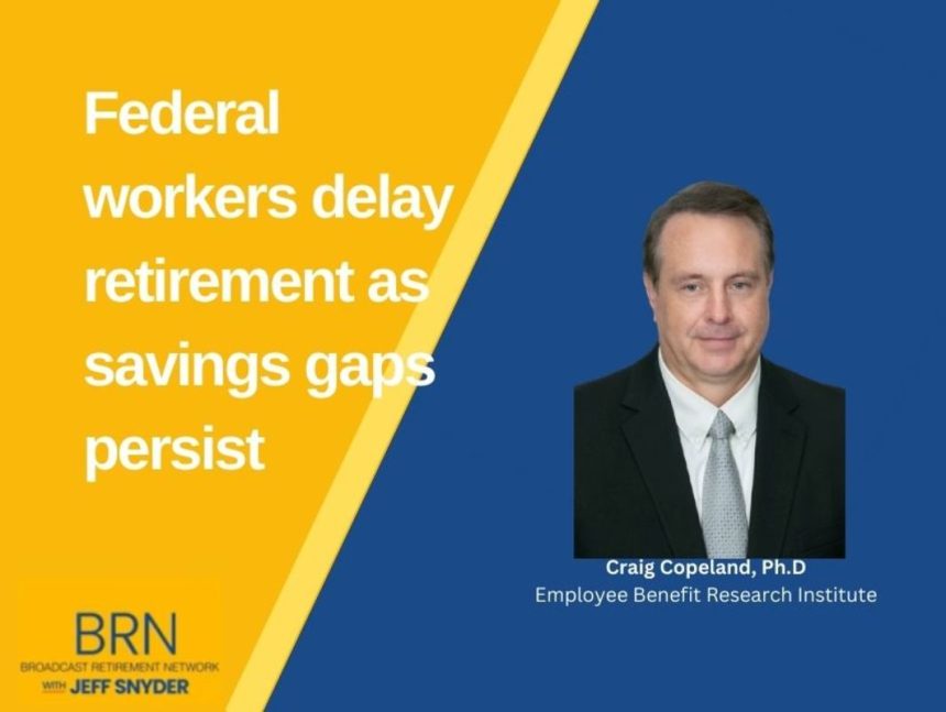 Federal workers delay retirement as savings gaps persist
