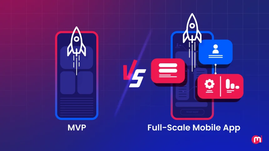 MVP vs Full-Scale Mobile App: Choose Which Is Right